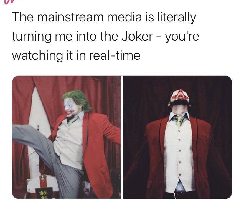 communication - Vv The mainstream media is literally turning me into the Joker you're watching it in realtime