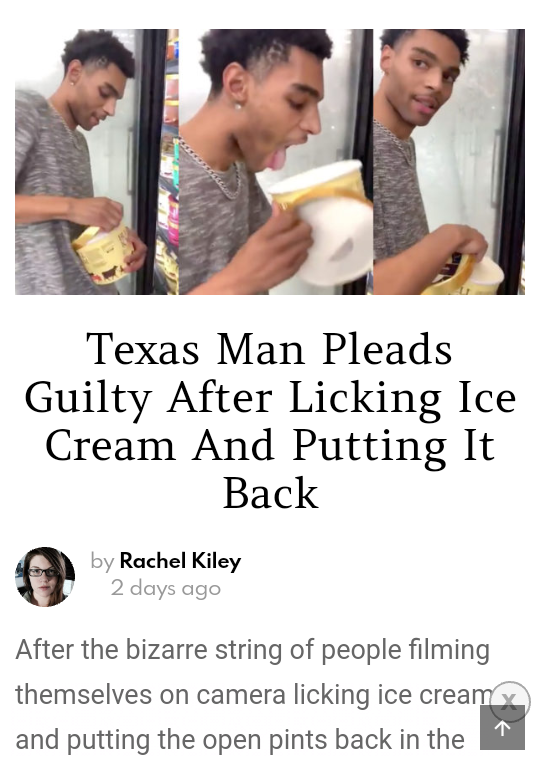 photo caption - Texas Man Pleads Guilty After Licking Ice Cream And Putting It Back by Rachel Kiley 2 days ago After the bizarre string of people filming themselves on camera licking ice cream and putting the open pints back in the