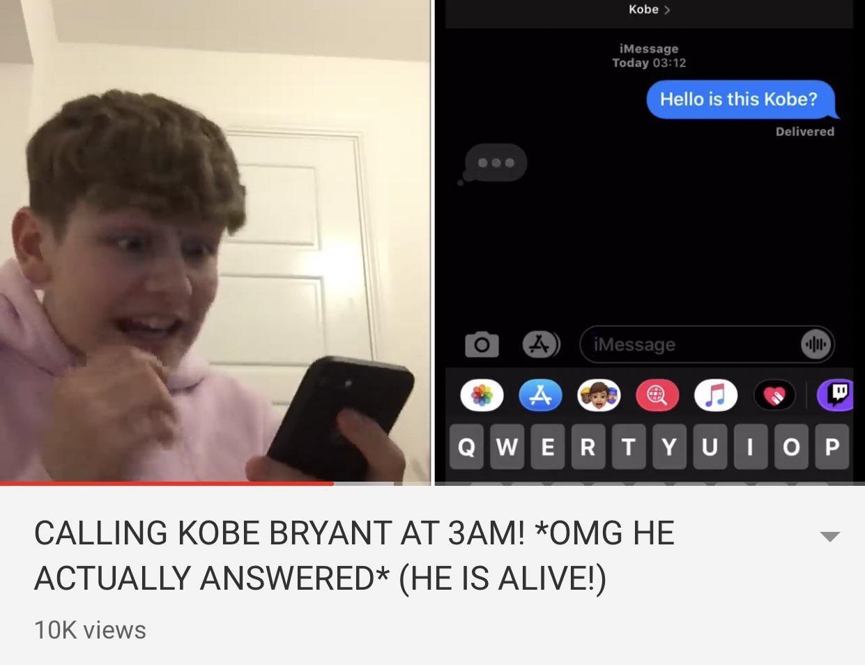 video - Kobe > iMessage Today Hello is this Kobe? Delivered O A iMessage Wertyuiop E T Y Calling Kobe Bryant At 3AM! Omg He Actually Answered He Is Alive! 106 views