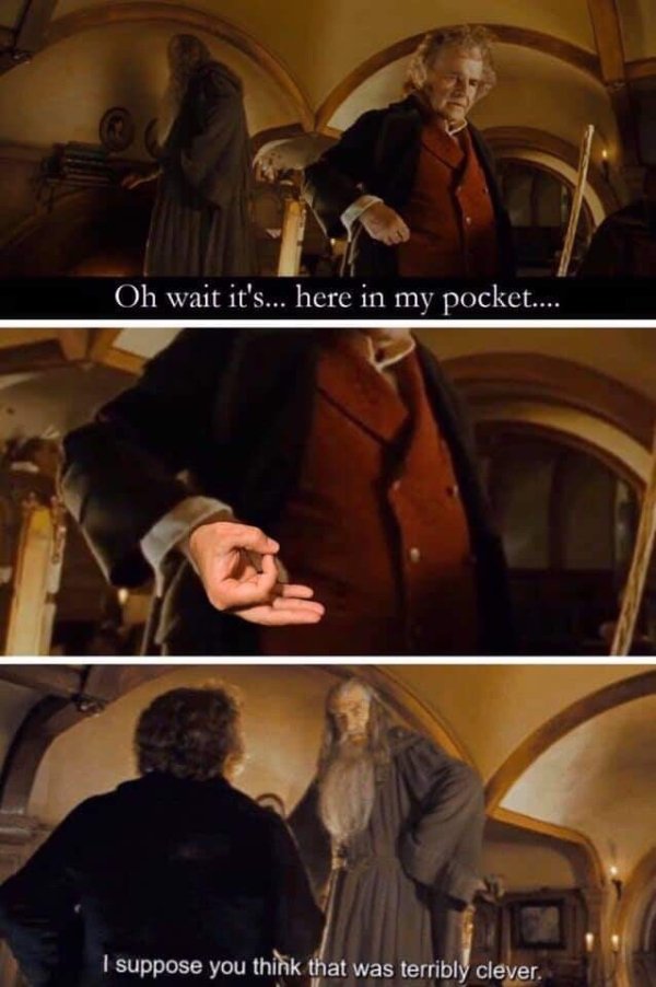 bilbo meme - Oh wait it's... here in my pocket.... I suppose you think that was terribly clever.
