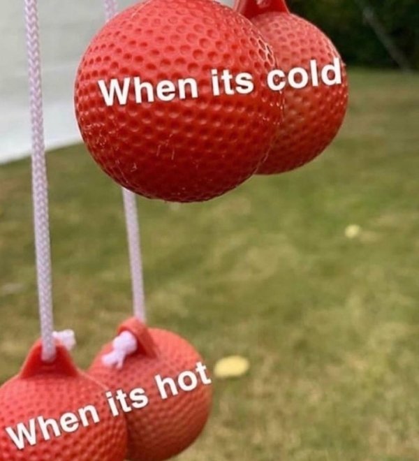only boys will understand memes - When its cold When its hot