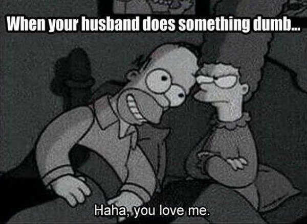 dumb husband meme - When your husband does something dumb... Haha, you love me.
