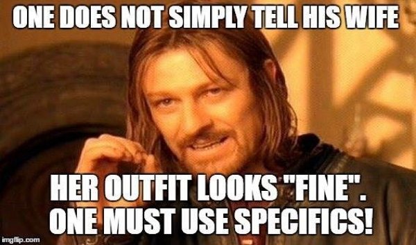 one does not simply meme - One Does Not Simply Tell His Wife Her Outfit Looks "Fine". One Must Use Specifics! imgflip.com