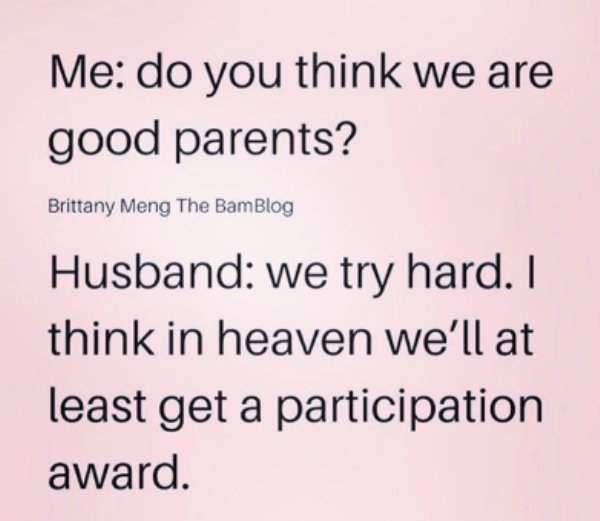 handwriting - Me do you think we are good parents? Brittany Meng The Bam Blog Husband we try hard. I think in heaven we'll at least get a participation award.