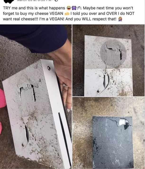 destroyed xbox one s - Iva IzuoluJuivi Try me and this is what happens $ Maybe next time you won't forget to buy my cheese Vegani told you over and Over I do Not want real cheese!!! I'm a Vegan! And you Will respect that! 2