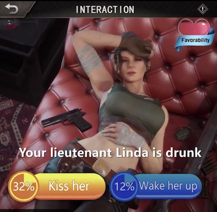 muscle - Interaction Favorability Your lieutenant Linda is drunk 32%Kiss her 12% Wake her up