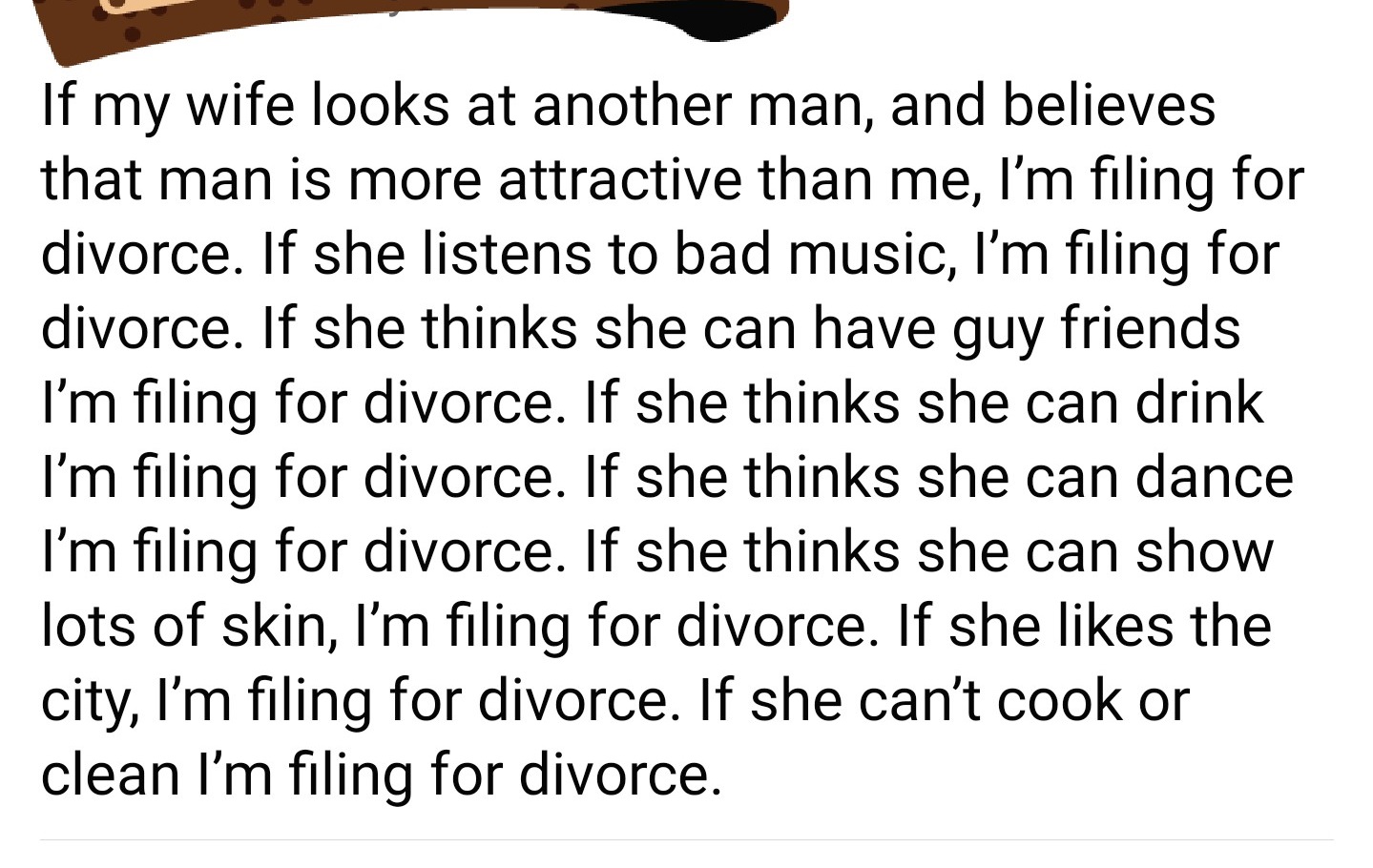 stop hotlinking - If my wife looks at another man, and believes that man is more attractive than me, I'm filing for divorce. If she listens to bad music, I'm filing for divorce. If she thinks she can have guy friends I'm filing for divorce. If she thinks 