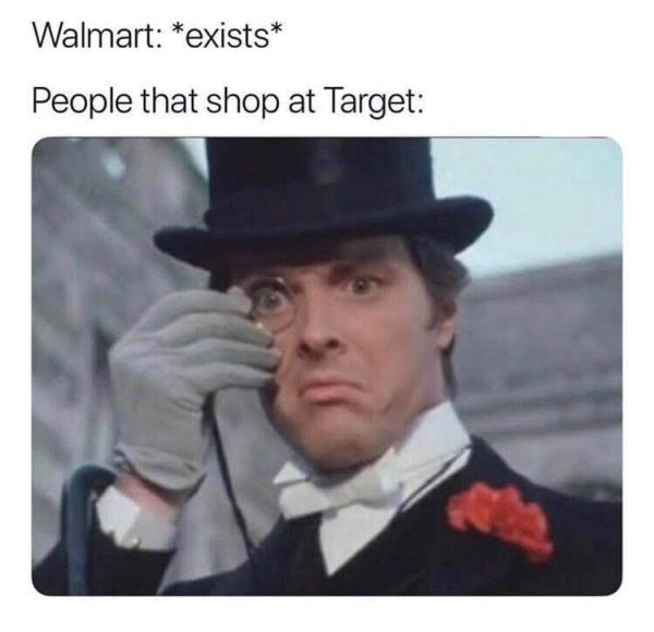 people who shop at target meme - Walmart exists People that shop at Target