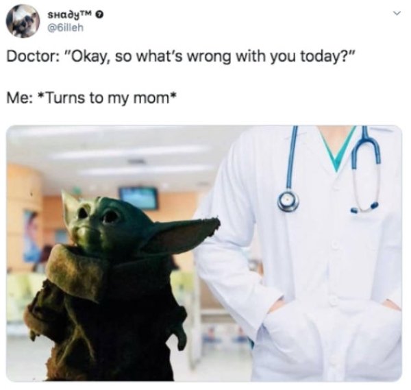 baby yoda doctor meme - ShadyTM Doctor "Okay, so what's wrong with you today?" Me Turns to my mom