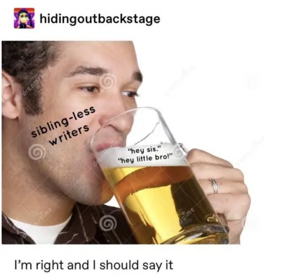 man drinking beer stock - hidingoutbackstage siblingless writers "hey sis." "hey little bro!" im time I'm right and I should say it