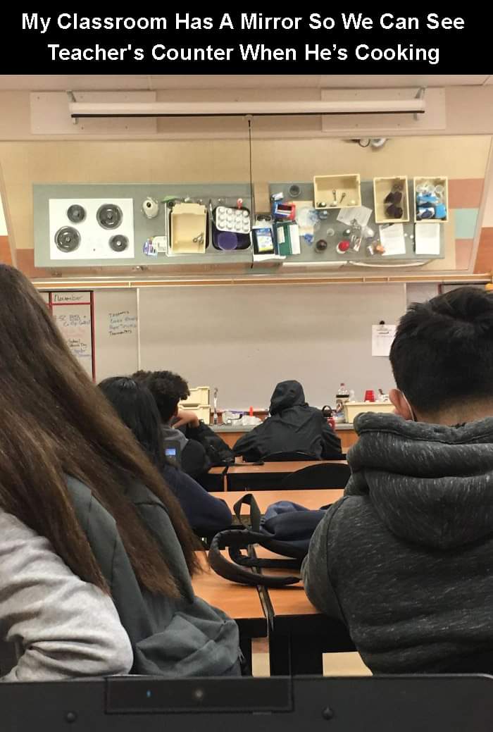 classroom mirror - My Classroom Has A Mirror So We Can See Teacher's Counter When He's Cooking