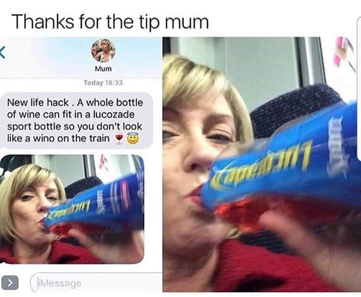 lucozade bottle for whole bottle of wine - Thanks for the tip mum Mum Today New life hack. A whole bottle of wine can fit in a lucozade sport bottle so you don't look a wino on the train cament Message
