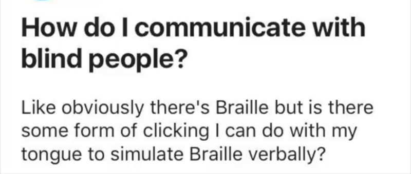 handwriting - How do I communicate with blind people? obviously there's Braille but is there some form of clicking I can do with my tongue to simulate Braille verbally?