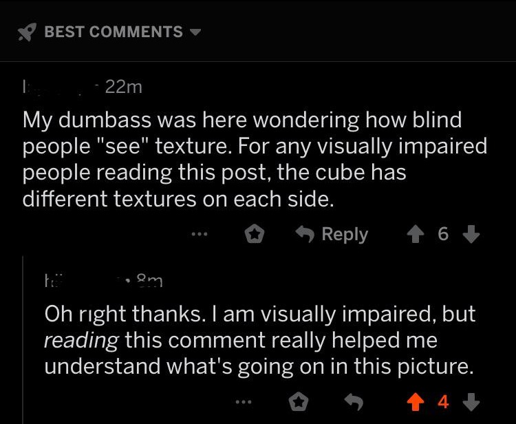 screenshot - Best T . 22m My dumbass was here wondering how blind people "see" texture. For any visually impaired people reading this post, the cube has different textures on each side. 16 to em Oh right thanks. I am visually impaired, but reading this co