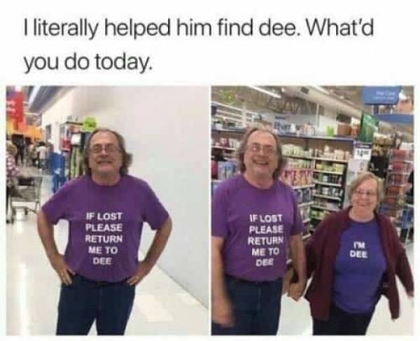 if lost find dee - I literally helped him find dee. What'd you do today. If Lost Please Return Me To Dee If Lost Please Return Dee Ole