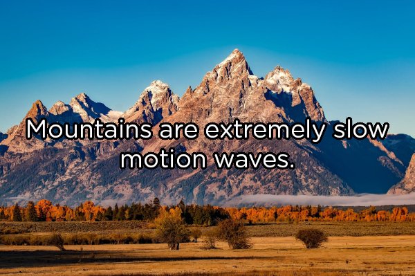 grand teton national park - Mountains are extremely slow motion waves.