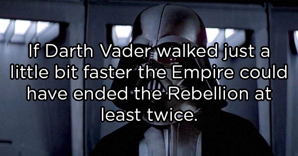 photo caption - "If Darth Vader walked just a little bit faster the Empire could have ended the Rebellion at least twice.