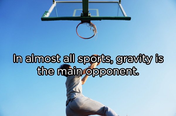 sky - In almost all sports, gravity is the main opponents