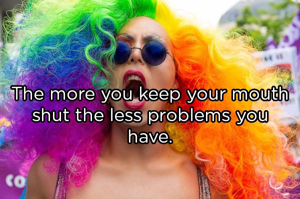 Gay pride - The more you keep your mouth shut the less problems you have.