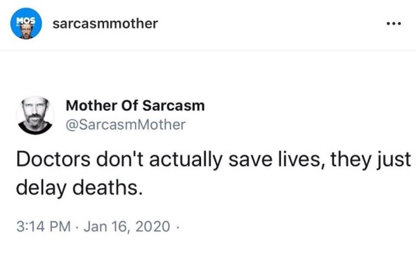 diagram - Mo sarcasmmother Mother Of Sarcasm Mother Doctors don't actually save lives, they just delay deaths.
