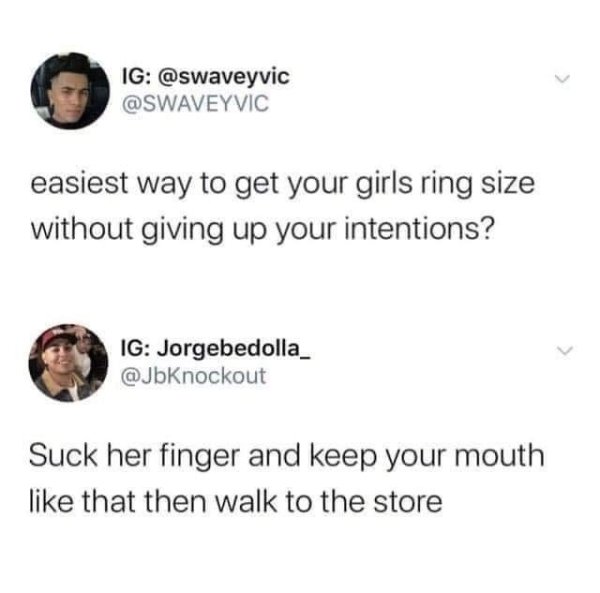 cheap girls meme - Ig easiest way to get your girls ring size without giving up your intentions? Ig Jorgebedolla Suck her finger and keep your mouth that then walk to the store