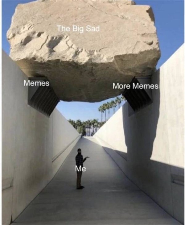 big sad memes more memes - The Big Sad Memes More Memes Me