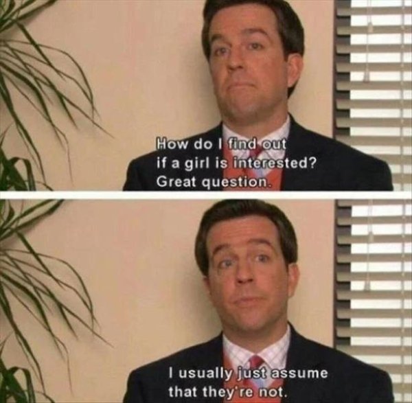 best andy bernard quotes - How do I find out if a girl is interested? Great question I usually just assume that they're not.