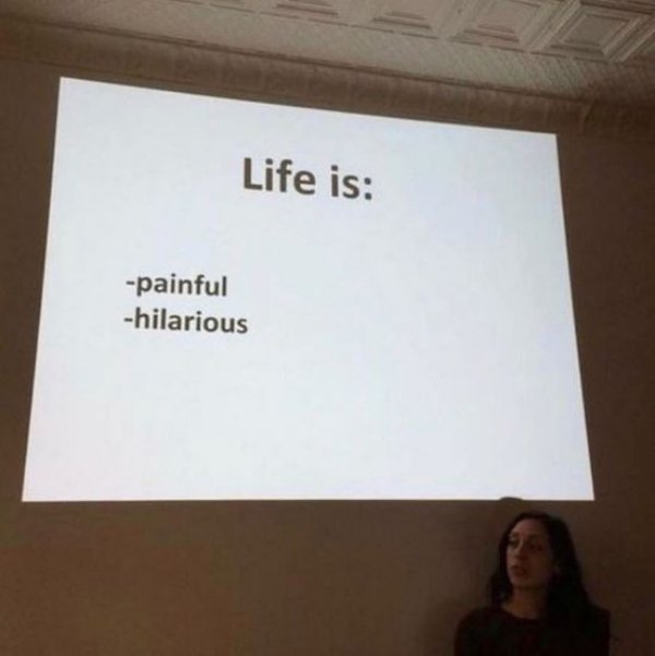 presentation - Life is painful hilarious