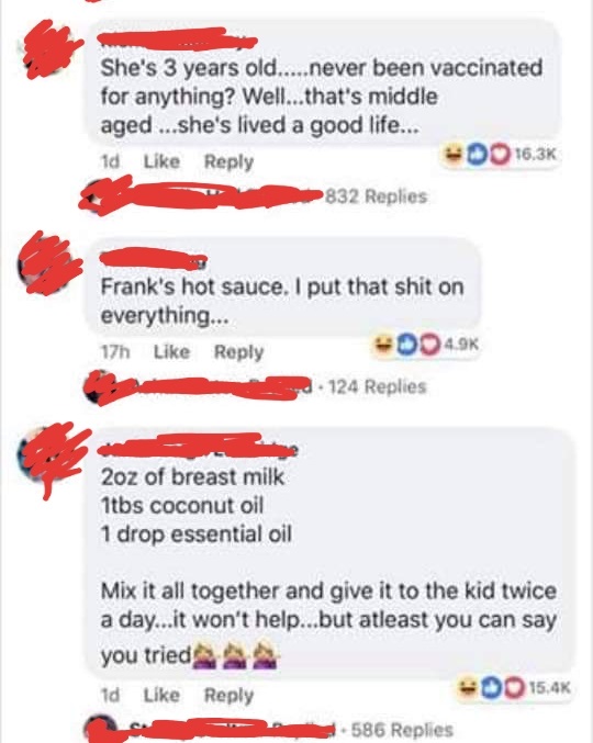 paper - She's 3 years old.....never been vaccinated for anything? Well...that's middle aged ...she's lived a good life... 1d D 832 Replies Frank's hot sauce. I put that shit on everything... 17h 004.9% 124 Replies 2oz of breast milk 1tbs coconut oil 1 dro