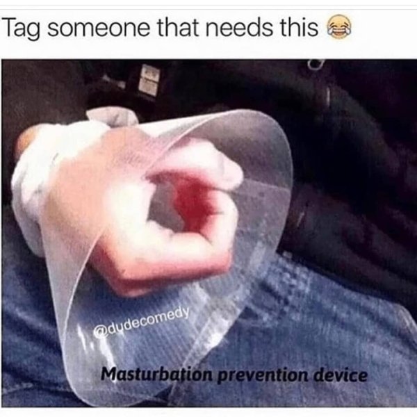 masturbation prevention meme - Tag someone that needs this dudecomedy Masturbation prevention device