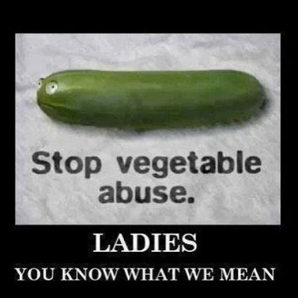 funny crazy stuff - Stop vegetable abuse. Ladies You Know What We Mean