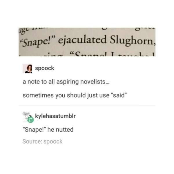 snape ejaculated - igo Snape! ejaculated Slughorn, Canal I... 1 spoock a note to all aspiring novelists... sometimes you should just use