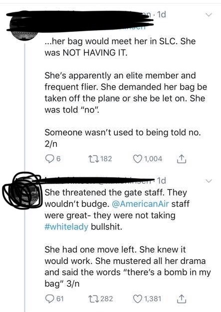 document - n. 1d ...her bag would meet her in Slc. She was Not Having It. She's apparently an elite member and frequent flier. She demanded her bag be taken off the plane or she be let on. She was told "no". Someone wasn't used to being told no. 2n 26 218
