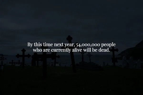 sky - By this time next year, 54,000,000 people, who are currently alive will be dead.