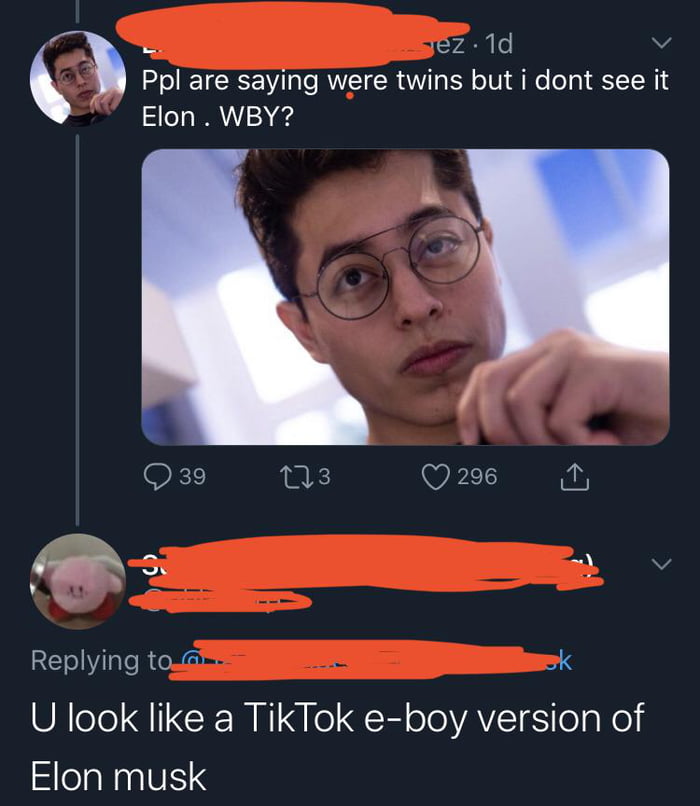 glasses - sez. 1d Ppl are saying were twins but i dont see it Elon. Wby? 39 223 296 c.. U look a TikTok eboy version of Elon musk