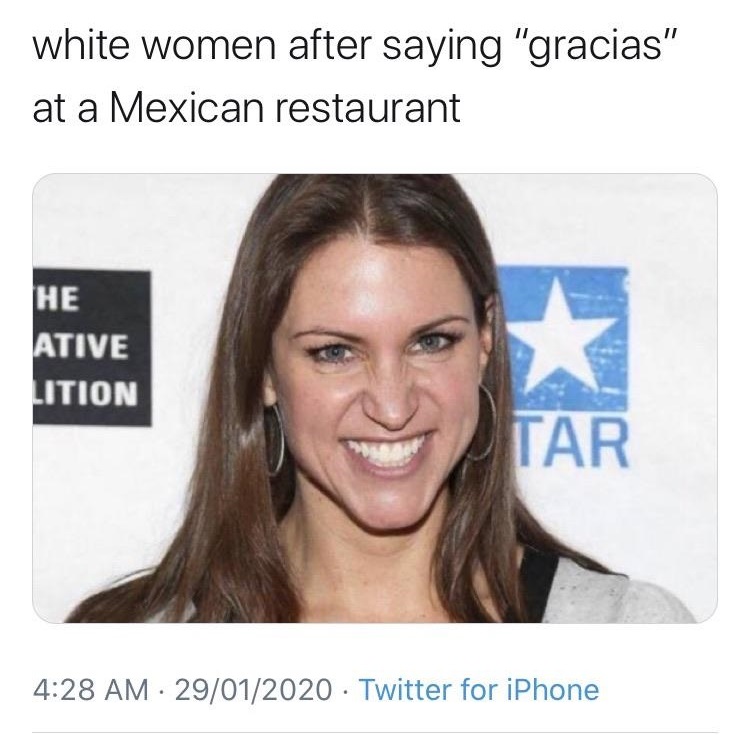 white women say gracias meme - white women after saying "gracias" at a Mexican restaurant He Ative Lition Tar 29012020 Twitter for iPhone