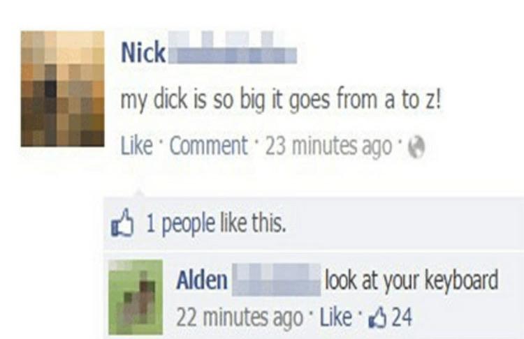 document - Nick my dick is so big it goes from a to z! Comment. 23 minutes ago 1 people this. Alden look at your keyboard 22 minutes ago. 24