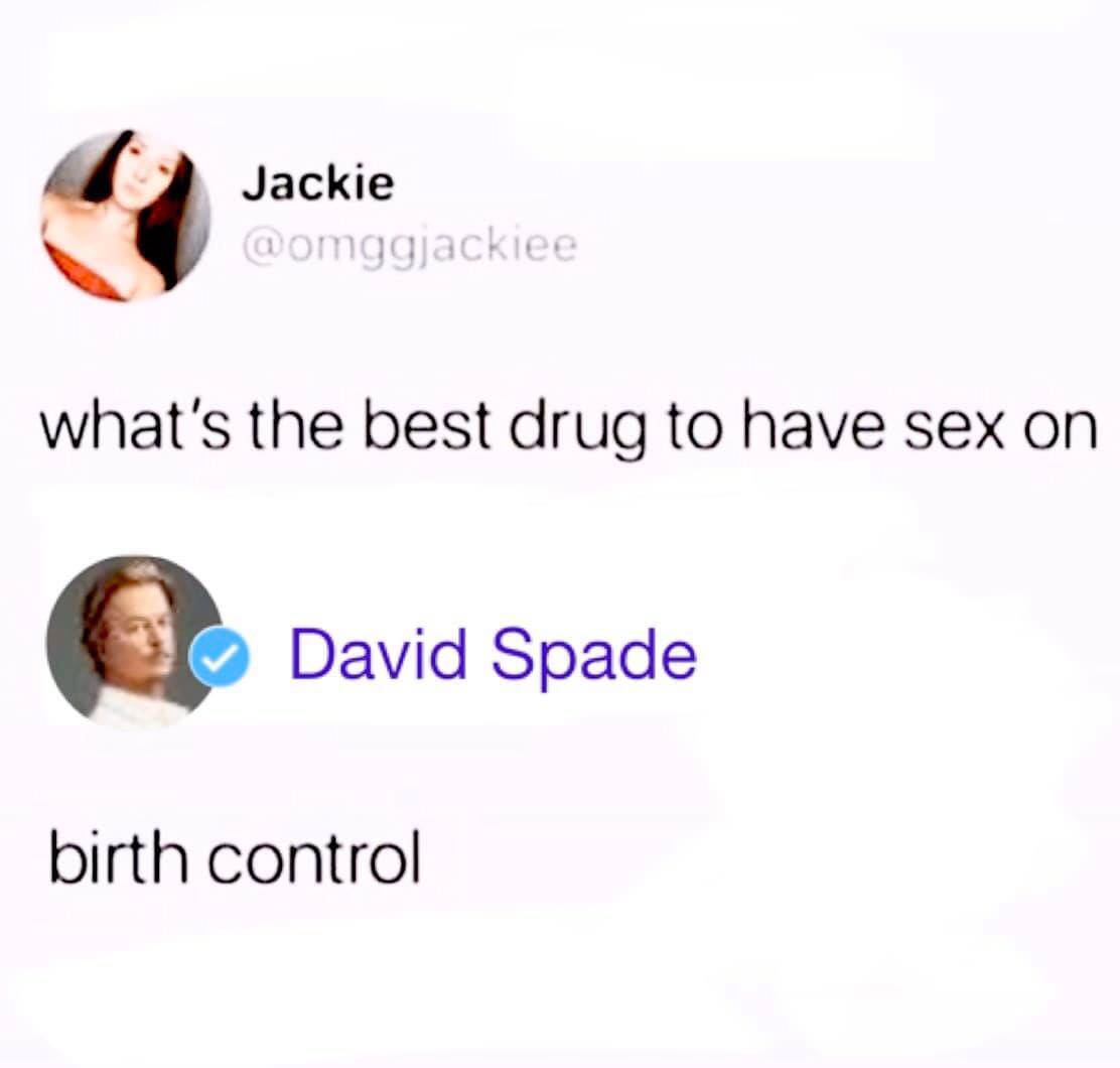 Jackie what's the best drug to have sex on David Spade birth control