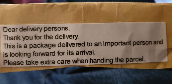 label - Dear delivery persons, Thank you for the delivery. This is a package delivered to an important person and is looking forward for its arrival. Please take extra care when handing the parcel.