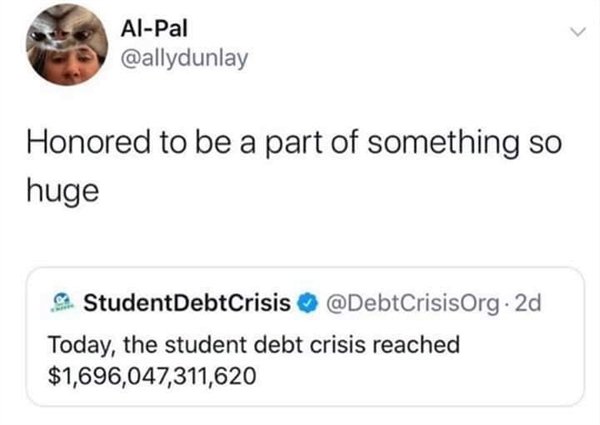 document - AlPal Honored to be a part of something so huge StudentDebtCrisis . 2d Today, the student debt crisis reached $1,696,047,311,620