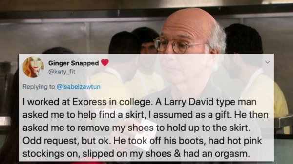 photo caption - Ginger Snapped I worked at Express in college. A Larry David type man asked me to help find a skirt, I assumed as a gift. He then asked me to remove my shoes to hold up to the skirt. Odd request, but ok. He took off his boots, had hot pink