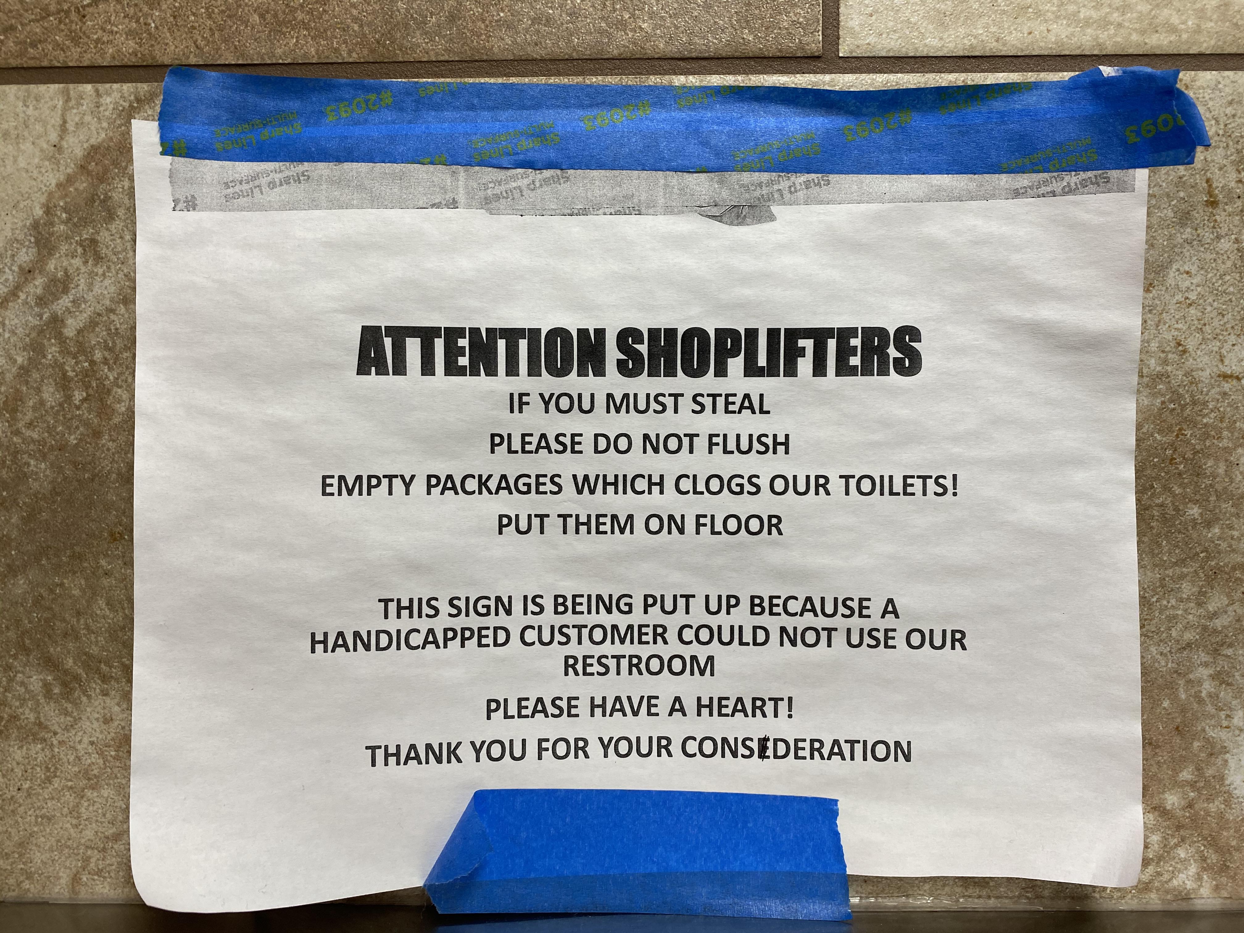 trolls gonna troll - Attention Shoplifters If You Must Steal Please Do Not Flush Empty Packages Which Clogs Our Toilets! Put Them On Floor This Sign Is Being Put Up Because A Handicapped Customer Could Not Use Our Restroom Please Have A Heart! Thank You F