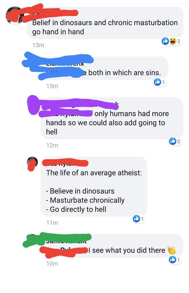 web page - Belief in dinosaurs and chronic masturbation go hand in hand 02 13m Sigix e both in which are sins. 13m only humans had more hands so we could also add going to hell 12m The life of an average atheist Believe in dinosaurs Masturbate chronically