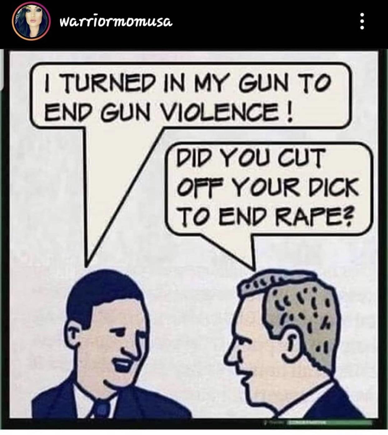 turned in my gun to end gun violence did you cut your dick off to end rape - warriormomusa I Turned In My Gun To End Gun Violence! Did You Cut Off Your Dick To End Rape?