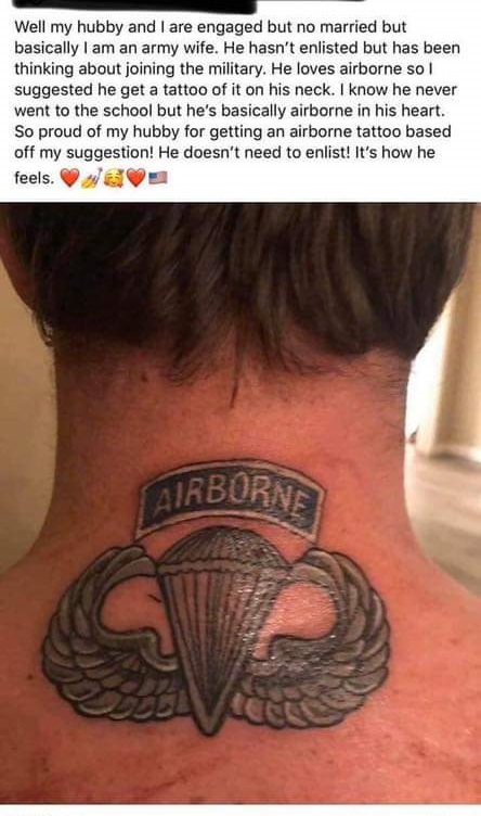 tattoo - Well my hubby and I are engaged but no married but basically I am an army wife. He hasn't enlisted but has been thinking about joining the military. He loves airborne so I suggested he get a tattoo of it on his neck. I know he never went to the s