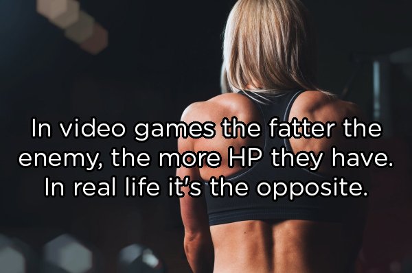 muscle - In video games the fatter the enemy, the more Hp they have. In real life it's the opposite.