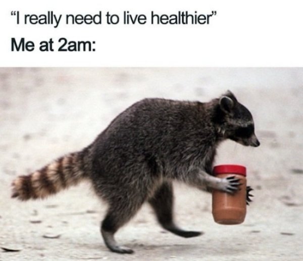 really need to live healthier meme - I really need to live healthier" Me at 2am