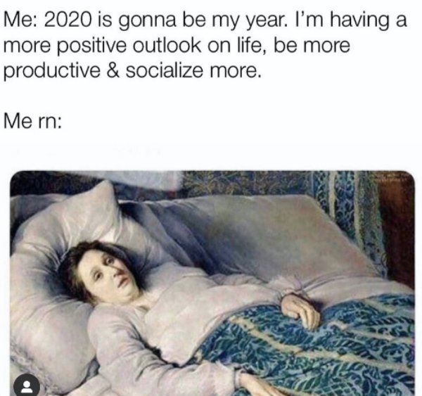 2020 will be my year - Me 2020 is gonna be my year. I'm having a more positive outlook on life, be more productive & socialize more. Me rn