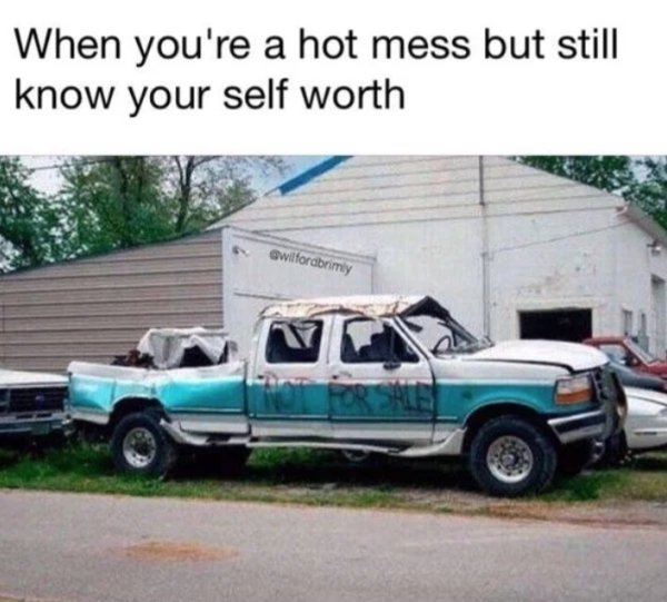 pickup truck - When you're a hot mess but still know your self worth wilfordrimly