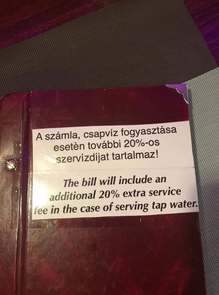 A szmla, csapvz fogyasztsa esetn tovbbi 20%Os szervzdjat tartalmaz! The bill will include an additional 20% extra service 1 tee in the case of serving tap water.